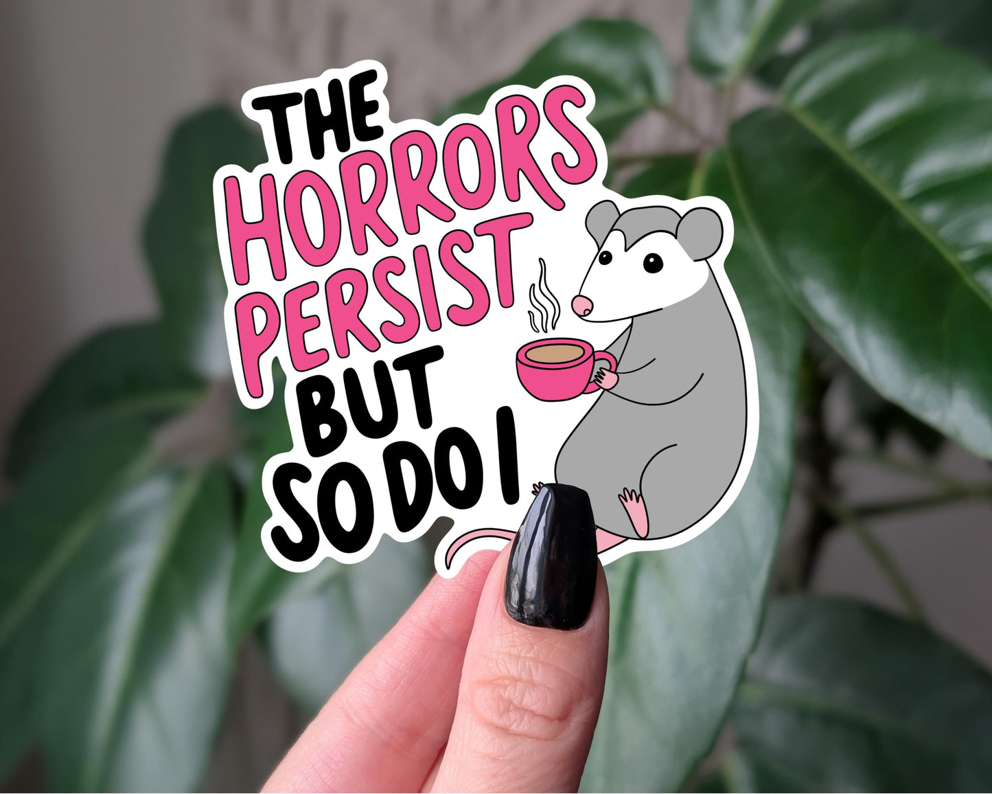 The Horrors Persist But So Do I Sticker, Opossum Resilience Sticker, Dark Humor Mental Health Vinyl Sticker, Survival Humor Gift